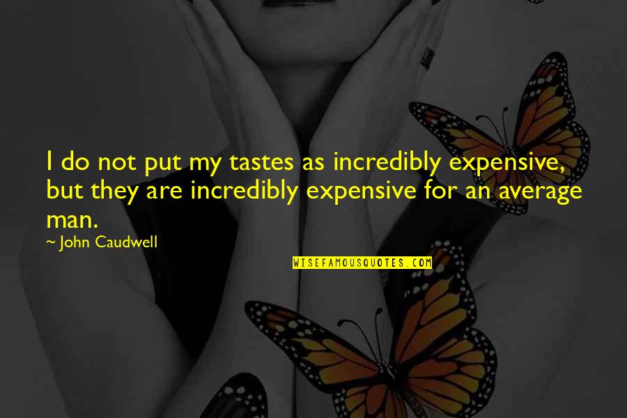 Malolos Central Luzon Quotes By John Caudwell: I do not put my tastes as incredibly