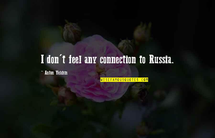 Malona Good Quotes By Anton Yelchin: I don't feel any connection to Russia. Malona Good Quotes By Anton Yelchin: I don't feel any connection to Russia.