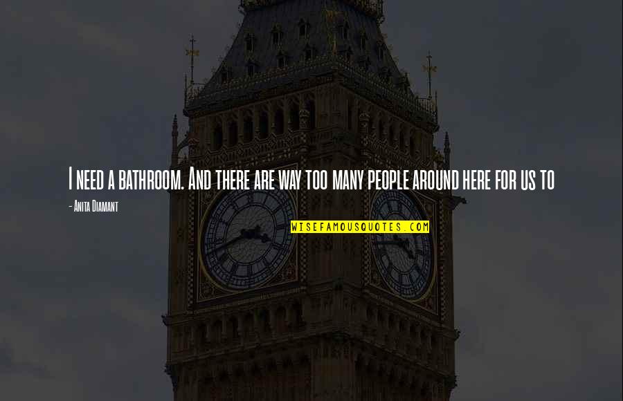 Malonaldehyde Quotes By Anita Diamant: I need a bathroom. And there are way