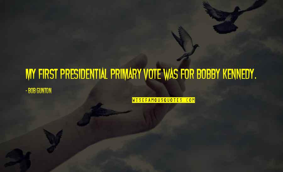 Maloneep Quotes By Bob Gunton: My first presidential primary vote was for Bobby