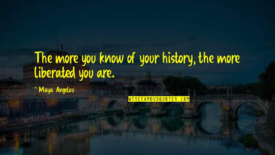 Maloneep Quotes By Maya Angelou: The more you know of your history, the