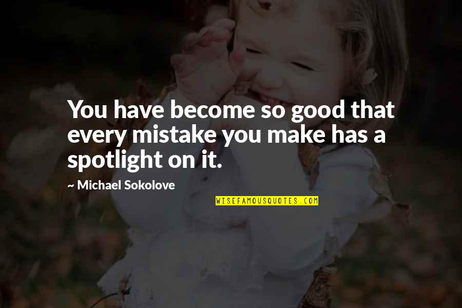 Maloneep Quotes By Michael Sokolove: You have become so good that every mistake