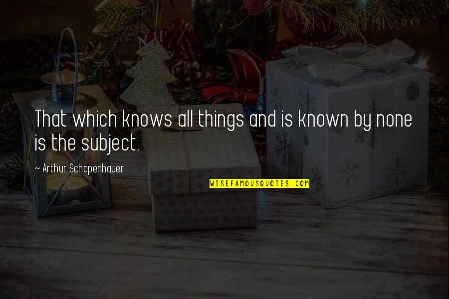 Malonesauto Quotes By Arthur Schopenhauer: That which knows all things and is known