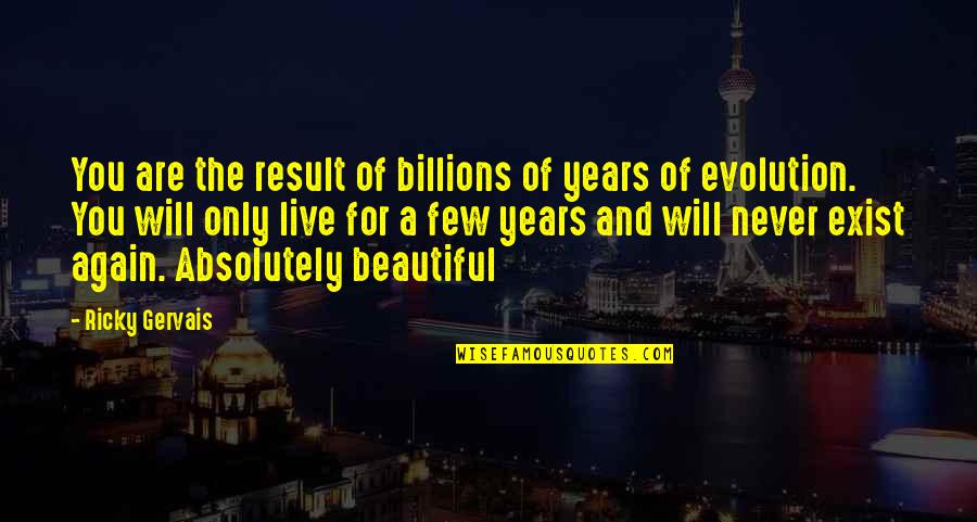 Maloneys Opks Quotes By Ricky Gervais: You are the result of billions of years