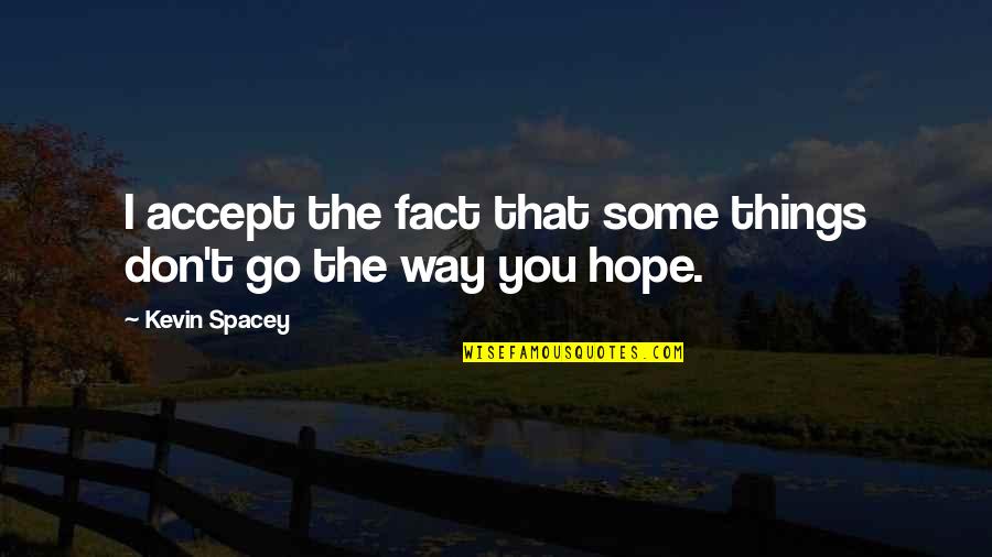 Maloneys Overland Quotes By Kevin Spacey: I accept the fact that some things don't