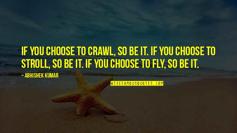 Malonic Ester Quotes By Abhishek Kumar: If you choose to crawl, so be it.