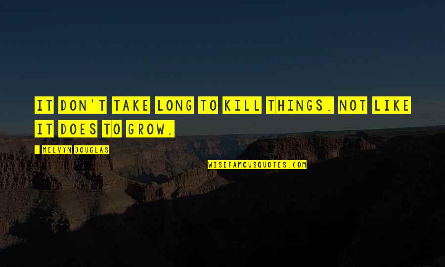 Malonzo Skills Quotes By Melvyn Douglas: It don't take long to kill things. Not Malonzo Skills Quotes By Melvyn Douglas: It don't take long to kill things. Not