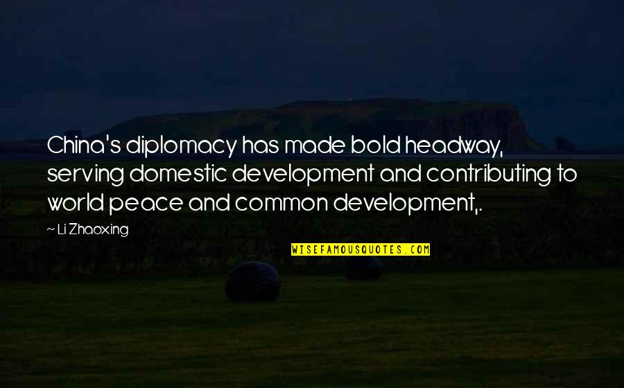 Malonzo V Quotes By Li Zhaoxing: China's diplomacy has made bold headway, serving domestic Malonzo V Quotes By Li Zhaoxing: China's diplomacy has made bold headway, serving domestic