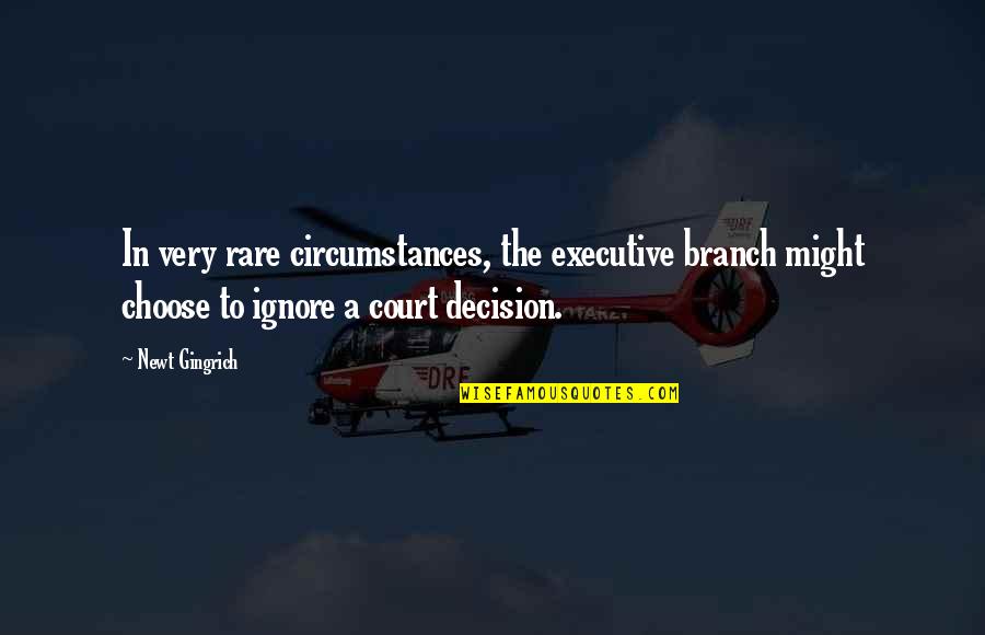 Malonzo V Quotes By Newt Gingrich: In very rare circumstances, the executive branch might Malonzo V Quotes By Newt Gingrich: In very rare circumstances, the executive branch might