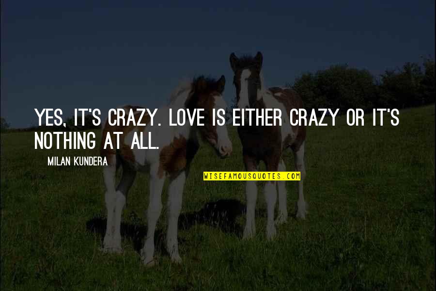 Maloof Shoes Quotes By Milan Kundera: Yes, it's crazy. Love is either crazy or Maloof Shoes Quotes By Milan Kundera: Yes, it's crazy. Love is either crazy or