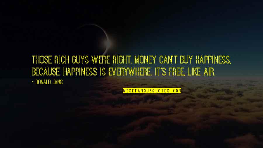 Maloomian Quotes By Donald Jans: Those rich guys were right. Money can't buy Maloomian Quotes By Donald Jans: Those rich guys were right. Money can't buy