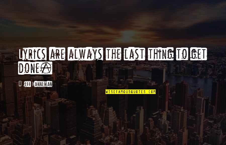Maloomian Quotes By Jeff Hanneman: Lyrics are always the last thing to get Maloomian Quotes By Jeff Hanneman: Lyrics are always the last thing to get