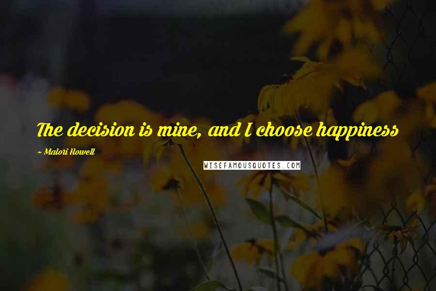 Malori Howell quotes: The decision is mine, and I choose happiness