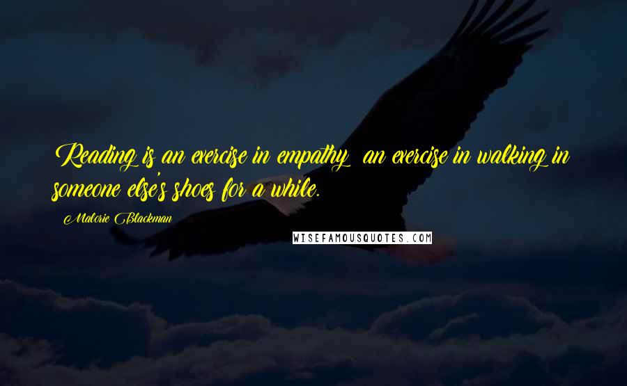 Malorie Blackman quotes: Reading is an exercise in empathy; an exercise in walking in someone else's shoes for a while.