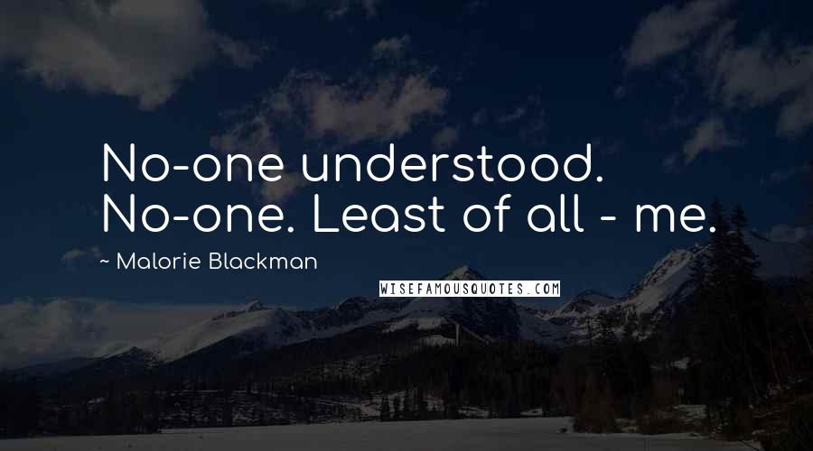 Malorie Blackman quotes: No-one understood. No-one. Least of all - me.