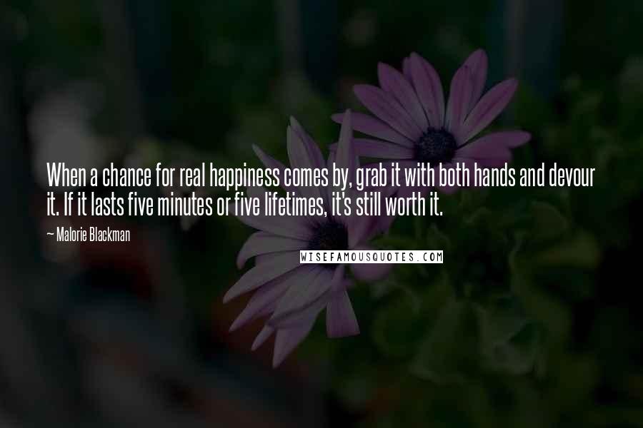 Malorie Blackman quotes: When a chance for real happiness comes by, grab it with both hands and devour it. If it lasts five minutes or five lifetimes, it's still worth it.