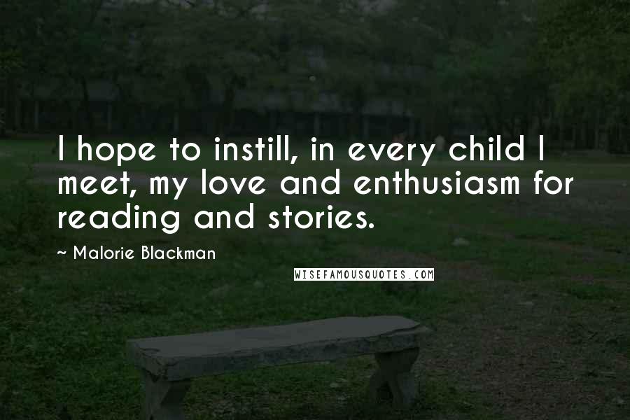 Malorie Blackman quotes: I hope to instill, in every child I meet, my love and enthusiasm for reading and stories.