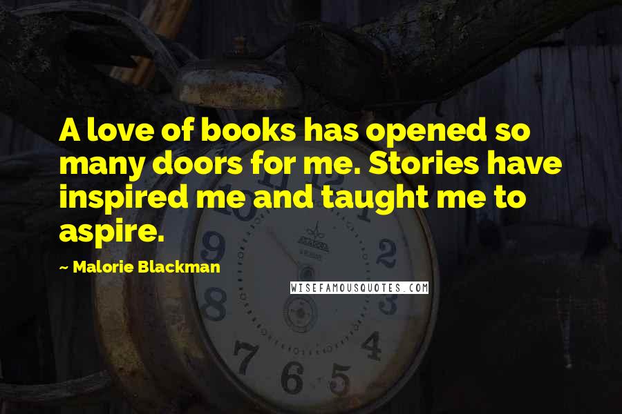 Malorie Blackman quotes: A love of books has opened so many doors for me. Stories have inspired me and taught me to aspire.