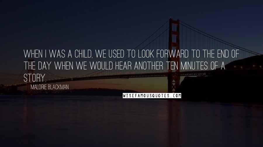 Malorie Blackman quotes: When I was a child, we used to look forward to the end of the day when we would hear another ten minutes of a story.