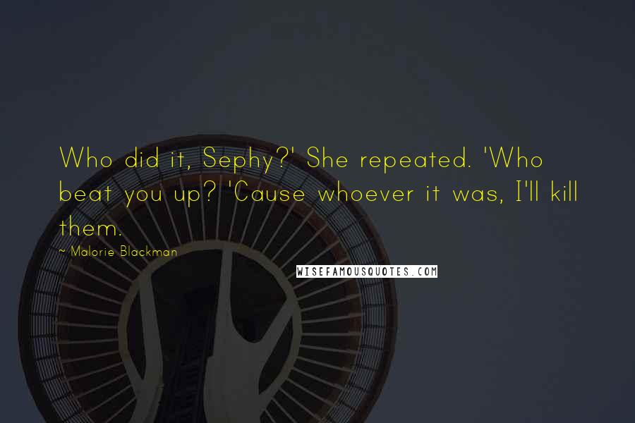 Malorie Blackman quotes: Who did it, Sephy?' She repeated. 'Who beat you up? 'Cause whoever it was, I'll kill them.