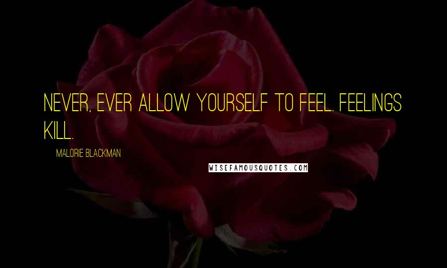 Malorie Blackman quotes: Never, ever allow yourself to feel. Feelings kill.