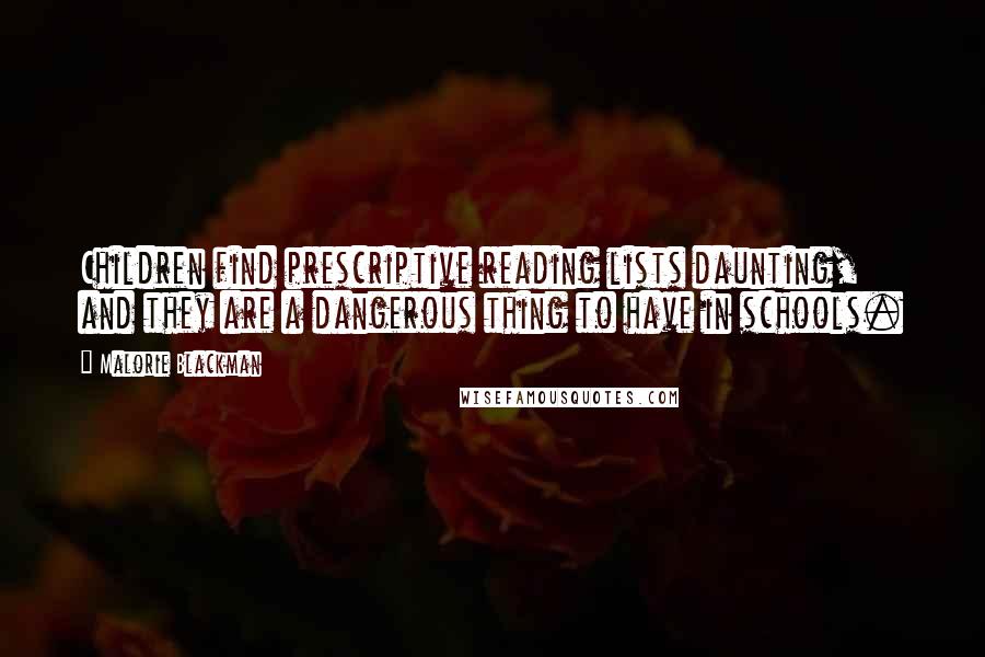 Malorie Blackman quotes: Children find prescriptive reading lists daunting, and they are a dangerous thing to have in schools.