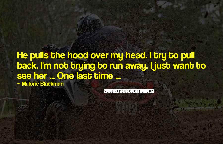 Malorie Blackman quotes: He pulls the hood over my head. I try to pull back. I'm not trying to run away. I just want to see her ... One last time ...