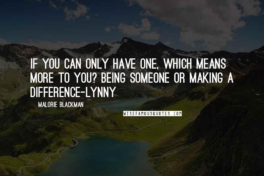 Malorie Blackman quotes: If you can only have one, which means more to you? Being someone or making a difference-Lynny