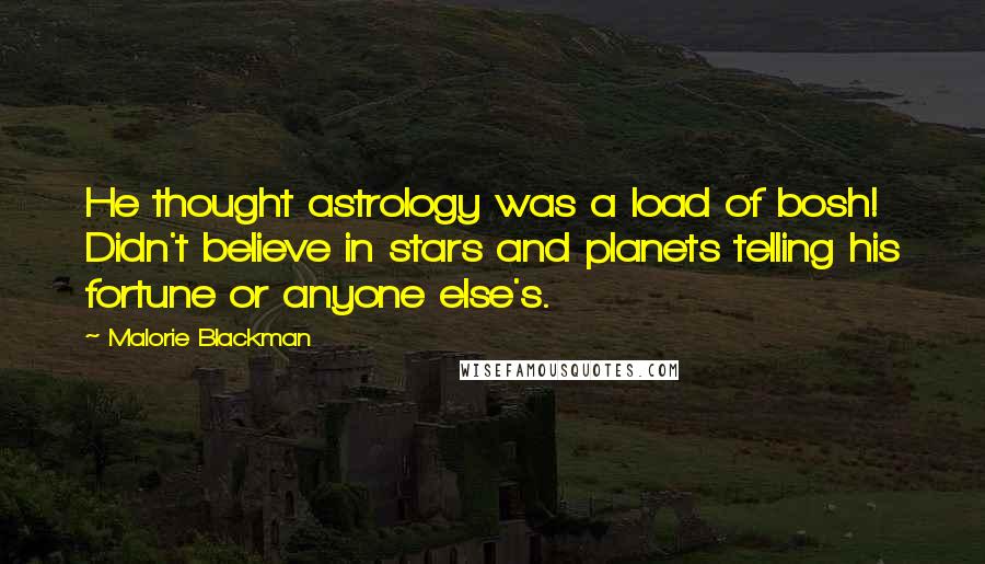 Malorie Blackman quotes: He thought astrology was a load of bosh! Didn't believe in stars and planets telling his fortune or anyone else's.