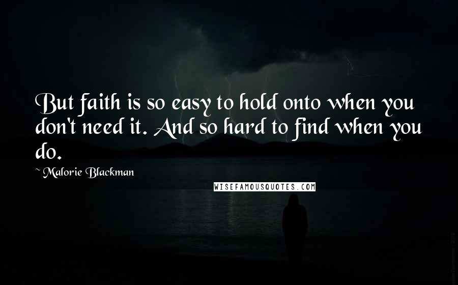 Malorie Blackman quotes: But faith is so easy to hold onto when you don't need it. And so hard to find when you do.