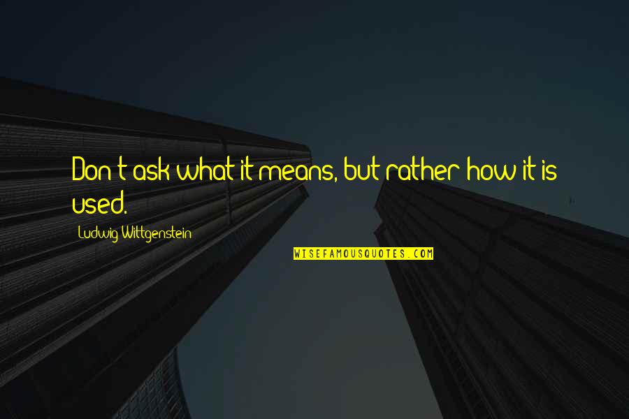 Malorin Tomson Quotes By Ludwig Wittgenstein: Don't ask what it means, but rather how Malorin Tomson Quotes By Ludwig Wittgenstein: Don't ask what it means, but rather how