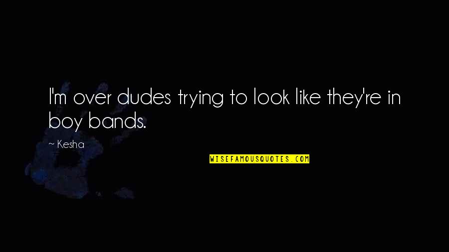 Malorum Quotes By Kesha: I'm over dudes trying to look like they're