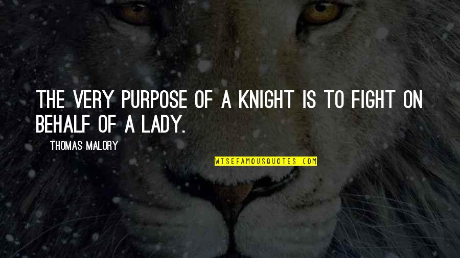 Malory Quotes By Thomas Malory: The very purpose of a knight is to