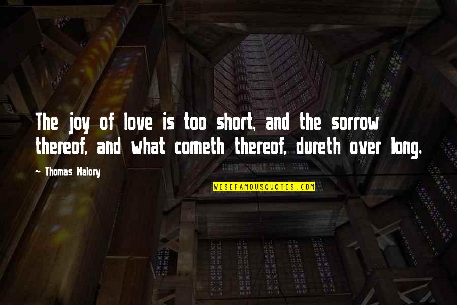 Malory's Quotes By Thomas Malory: The joy of love is too short, and