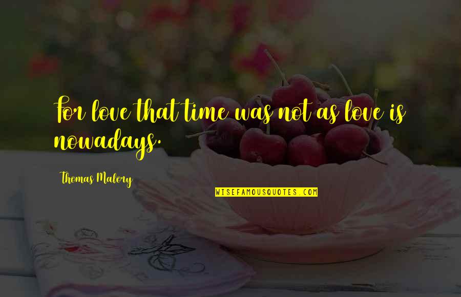 Malory's Quotes By Thomas Malory: For love that time was not as love