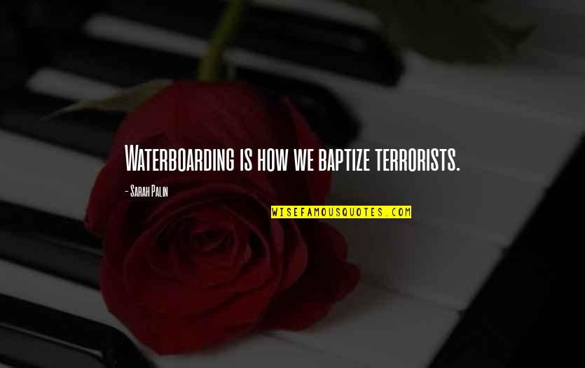 Malorys Story Quotes By Sarah Palin: Waterboarding is how we baptize terrorists.