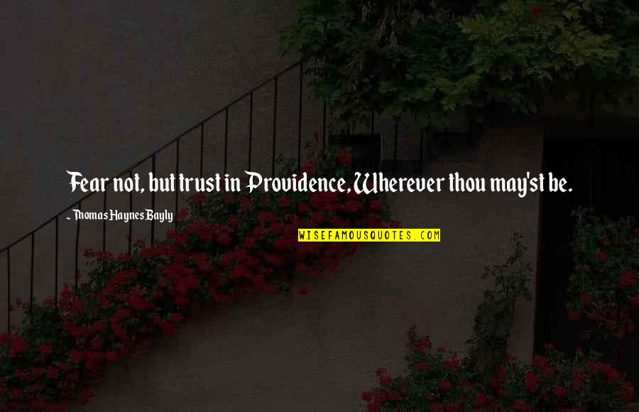 Malorys Story Quotes By Thomas Haynes Bayly: Fear not, but trust in Providence, Wherever thou