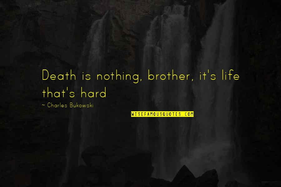 Malota Plumbing Quotes By Charles Bukowski: Death is nothing, brother, it's life that's hard