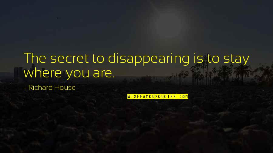 Maloto Sang Amba Quotes By Richard House: The secret to disappearing is to stay where