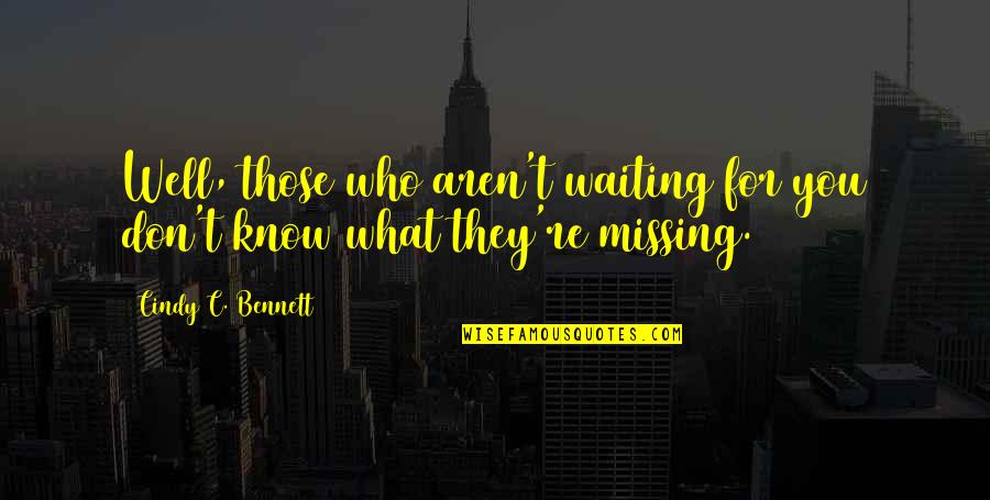 Malou Nubla Quotes By Cindy C. Bennett: Well, those who aren't waiting for you don't Malou Nubla Quotes By Cindy C. Bennett: Well, those who aren't waiting for you don't