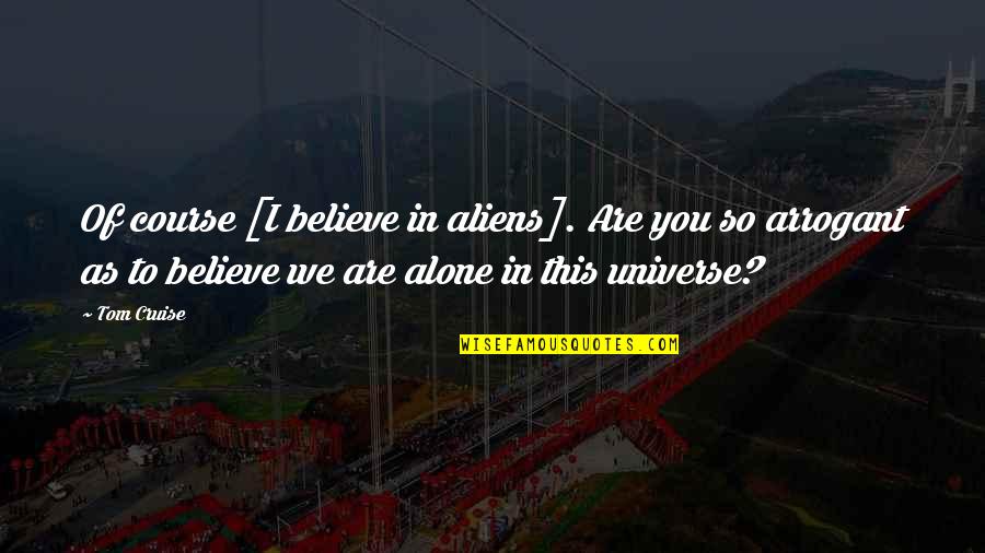 Malou Nubla Quotes By Tom Cruise: Of course [I believe in aliens]. Are you