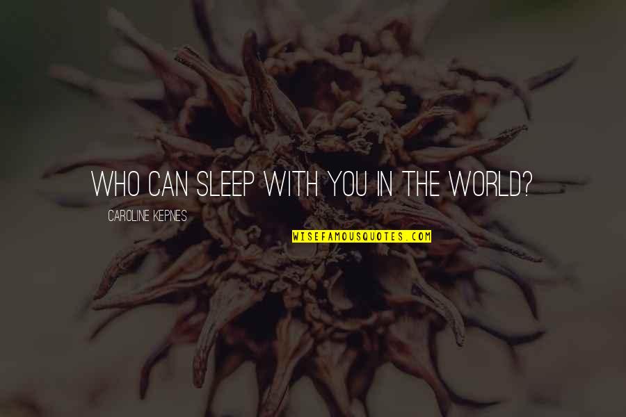 Malouin France Quotes By Caroline Kepnes: Who can sleep with you in the world?