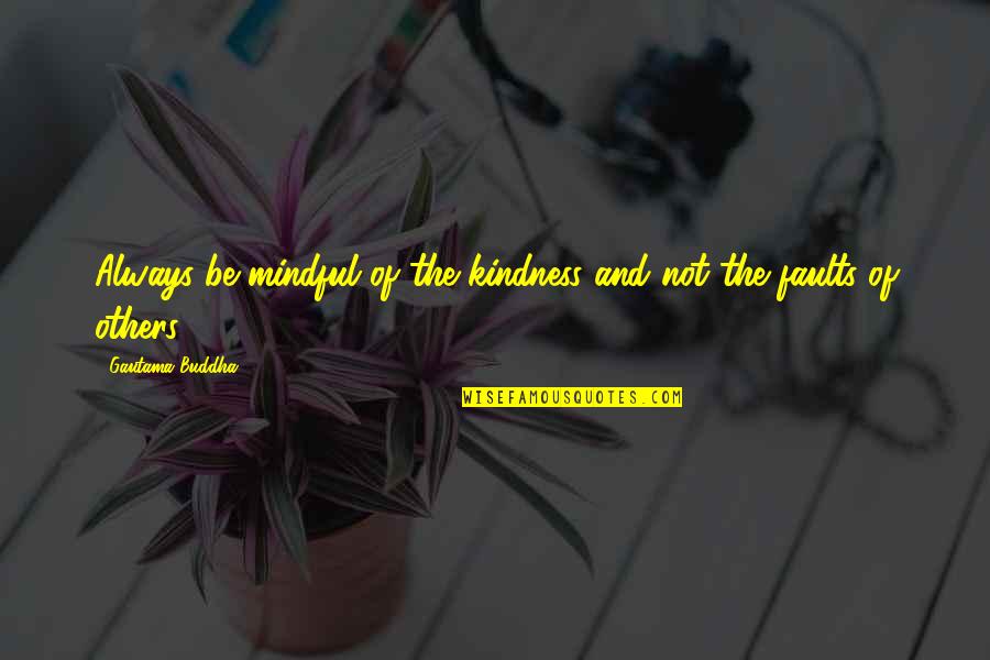Malouine Quotes By Gautama Buddha: Always be mindful of the kindness and not Malouine Quotes By Gautama Buddha: Always be mindful of the kindness and not