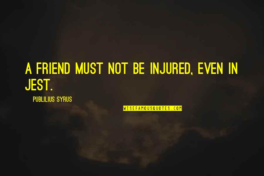 Malpass Bros Quotes By Publilius Syrus: A friend must not be injured, even in Malpass Bros Quotes By Publilius Syrus: A friend must not be injured, even in