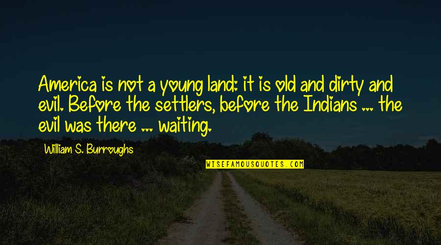 Malpass Bros Quotes By William S. Burroughs: America is not a young land: it is Malpass Bros Quotes By William S. Burroughs: America is not a young land: it is