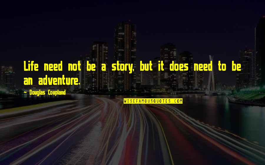 Malpasset Quotes By Douglas Coupland: Life need not be a story, but it Malpasset Quotes By Douglas Coupland: Life need not be a story, but it