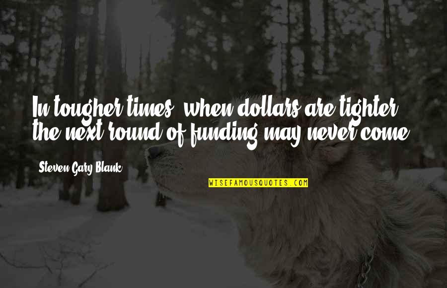 Malpesh Quotes By Steven Gary Blank: In tougher times, when dollars are tighter, the Malpesh Quotes By Steven Gary Blank: In tougher times, when dollars are tighter, the