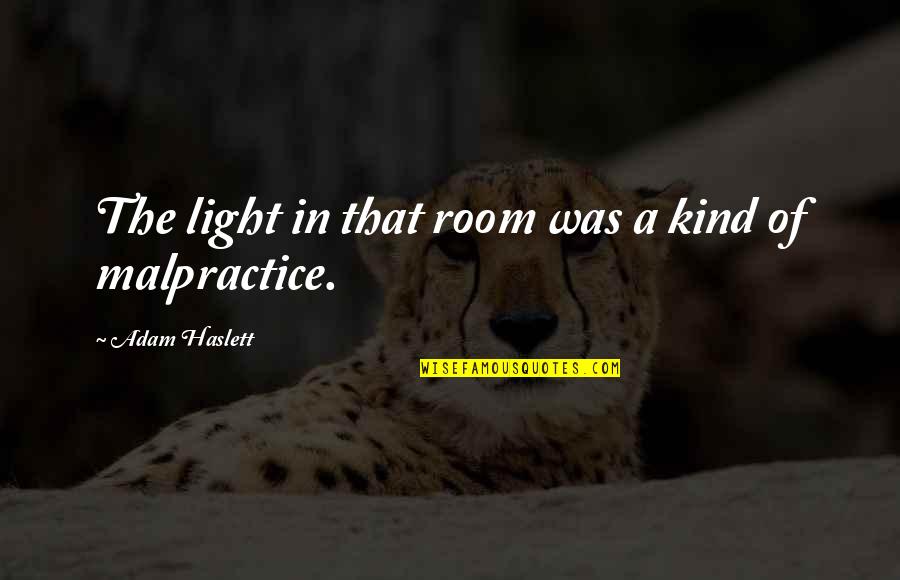 Malpractice Quotes By Adam Haslett: The light in that room was a kind Malpractice Quotes By Adam Haslett: The light in that room was a kind