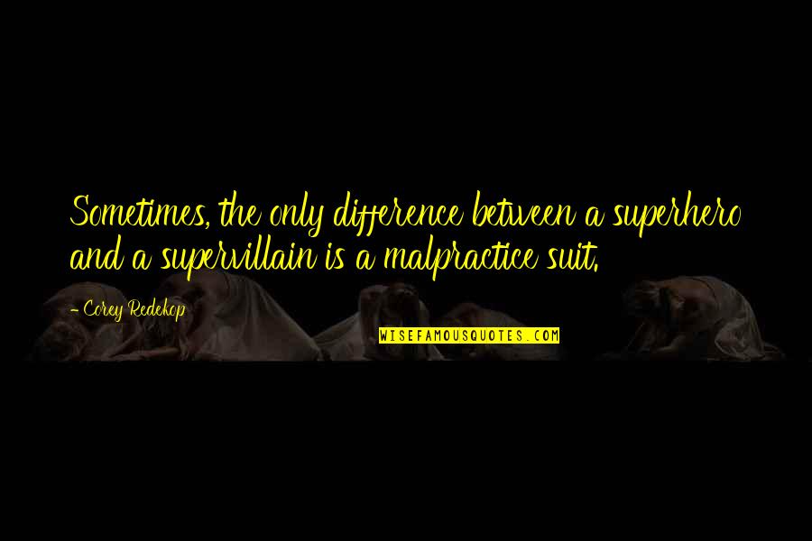 Malpractice Quotes By Corey Redekop: Sometimes, the only difference between a superhero and Malpractice Quotes By Corey Redekop: Sometimes, the only difference between a superhero and