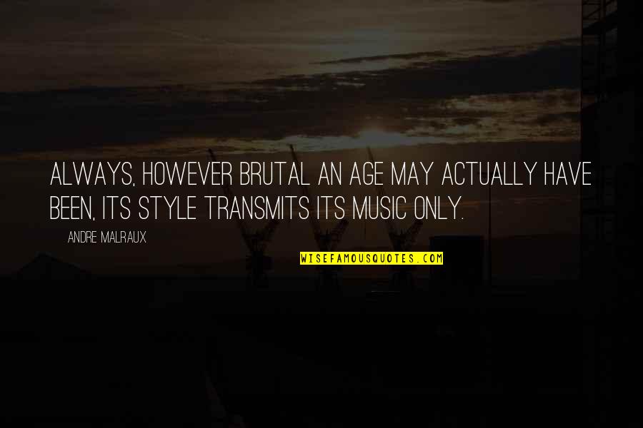 Malraux Quotes By Andre Malraux: Always, however brutal an age may actually have Malraux Quotes By Andre Malraux: Always, however brutal an age may actually have